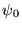 $\psi_0$
