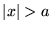 $\vert x\vert>a$