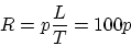 \begin{displaymath}
R=p\frac{L}{T}=100 p
\end{displaymath}