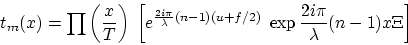 \begin{displaymath}
t_m(x)=\prod\left(\frac{x}{T}\right)\; \left[e^{\frac{2 i \p...
...}(n-1)(u+f/2)}\; \exp \frac{2 i \pi}{\lambda}(n-1) x\Xi\right]
\end{displaymath}