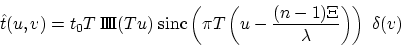 \begin{displaymath}
\hat t(u,v)=t_0 T\: \Pi\!\!\!\Pi (T u)\; \mbox{sinc}\left(\pi T\left(u-\frac{(n-1)\Xi}{\lambda}\right)\right)\; \delta(v)
\end{displaymath}