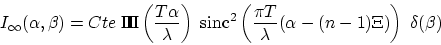 \begin{displaymath}
I_\infty(\alpha,\beta)=Cte\; \Pi\!\!\!\Pi \left(\frac{T\alph...
...\frac{\pi T}{\lambda} (\alpha-(n-1)\Xi)\right)\; \delta(\beta)
\end{displaymath}