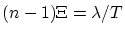$(n-1)\Xi=\lambda/T$
