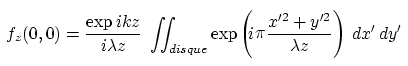 \begin{displaymath}
f_z(0,0)=\frac{\exp ikz}{i\lambda z}\; \int\!\!\!\int_{disque} \exp\left(\frac{x'^2+y'^2}{\lambda z}\right)\: dx'\, dy'
\end{displaymath}