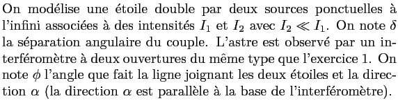 $\textstyle \parbox{10cm}{On mod\'elise une \'etoile double par deux sources pon...
... (la direction $\alpha$\ est parall\\lq ele \\lq a la base de l'interf\'erom\\lq etre).}$