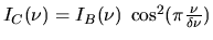$I_C(\nu)=I_B(\nu)\; \cos^2 (\pi\frac{\nu}{\delta\nu})$