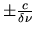 $\pm\frac{c}{\delta\nu}$