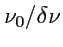 $ \nu_0/\delta\nu$