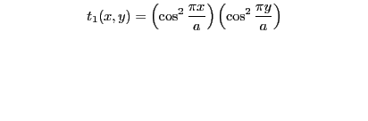 $\textstyle \parbox{9 cm}{
\begin{displaymath}
t_1(x,y)=\left(\cos^2 \frac{\pi x}{a}\right) \left(\cos^2 \frac{\pi y}{a}\right)
\end{displaymath}\vskip 2cm
}$