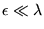 $\epsilon\ll \lambda$