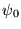 $\psi_0$