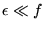 $\epsilon \ll f$