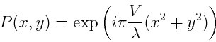 \begin{displaymath}P(x,y)=\exp\left(i\pi\frac{V}{\lambda} (x^2+y^2)\right)\end{displaymath}
