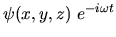 $\psi(x,y,z)\; e^{-i\omega t}$