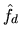 $\hat{f}_d$