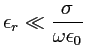 $ \displaystyle \epsilon_r\ll \frac{\sigma}{\omega\epsilon_0}$