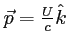 $ \vec p=\frac{U}{c} \hat k$