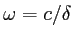 $ \omega=c/\delta$