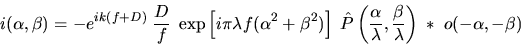\begin{displaymath}i(\alpha,\beta)=-e^{i k (f+D)} \; \frac{D}{f} \; \exp\left[i\...
...bda}, \frac{\beta}{\lambda}\right)\; \ast \; o(-\alpha,-\beta)
\end{displaymath}