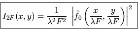 \begin{displaymath}\mbox{\fbox{$\displaystyle
I_{2F}(x,y)=\frac{1}{\lambda^2 F^...
...ac{x}{\lambda F}, \frac{y}{\lambda F}\right)\right\vert^2
$ } }\end{displaymath}