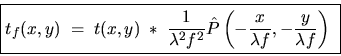 \begin{displaymath}\mbox{\fbox{$\displaystyle
t_f(x,y) \; = \; t(x,y)\; \ast \;...
... P\left(-\frac{x}{\lambda f},-\frac{y}{\lambda f} \right)
$ } }\end{displaymath}