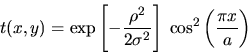 \begin{displaymath}t(x,y)=\exp\left[-\frac{\rho^2}{2\sigma^2}\right]\; \cos^2\left(\frac{\pi x}{a}\right)
\end{displaymath}