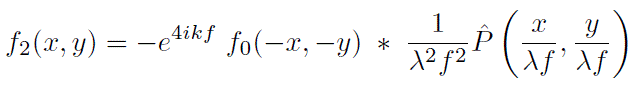 \begin{displaymath}f_2(x,y)=-e^{4 i k f} \; f_0(-x,-y) \; \ast \; \hat P\left(\frac{x}{\lambda f}, \frac{y}{\lambda f}\right)
\end{displaymath}