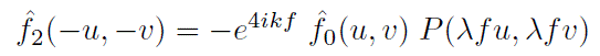 \begin{displaymath}\hat f_2(-u,-v)=-\lambda^2\,f^2\; e^{4 i k f} \; \hat f_0(u, v)\; P(\lambda f u,\lambda f v)
\end{displaymath}