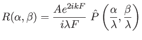 $\displaystyle R(\alpha,\beta)=\frac{A e^{2ikF}}{i \lambda F}\; \hat{P}\left(\frac\alpha\lambda , \frac\beta\lambda \right)
$