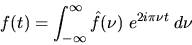 \begin{displaymath}f(t)=\int_{-\infty}^{\infty} \hat{f}(\nu) \; e^{2 i \pi \nu t} \; d\nu\end{displaymath}