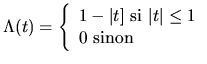 $\displaystyle\Lambda(t)=\left\{\begin{array}{l}1 -\vert t] \mbox{ si } \vert t\vert\le 1 \\0 \mbox{ sinon }\end{array} \right.$