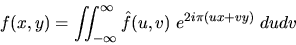 \begin{displaymath}f(x,y)=\int\!\!\!\int_{-\infty}^{\infty} \hat{f}(u,v) \; e^{2 i \pi (u x+v y)} \; du dv\end{displaymath}