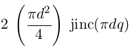 $\displaystyle 2 \; \left(\frac{\pi d^2}{4}\right)\; J_{1c}(\pi d q)$