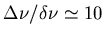 $\Delta\nu/\delta\nu \simeq 10$
