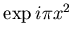 $\exp i\pi x^2$
