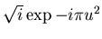 $\sqrt{i} \exp -i\pi u^2$