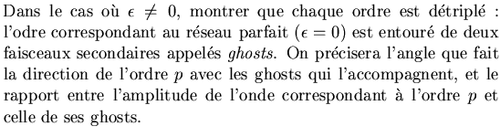 $\textstyle \parbox{12cm}{Dans le cas o\\lq u $\epsilon\ne 0$, montrer que chaque o......e l'amplitude de l'onde correspondant \\lq a l'ordre $p$\ et celle de ses ghosts.}$