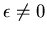 $\epsilon\ne 0$