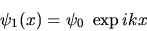 \begin{displaymath}\psi_1(x)=\psi_0\; \exp ikx\end{displaymath}