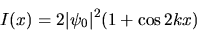 \begin{displaymath}I(x)=2\vert\psi_0\vert^2(1+\cos 2kx)\end{displaymath}