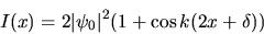 \begin{displaymath}I(x)=2\vert\psi_0\vert^2(1+\cos k(2x+\delta))\end{displaymath}
