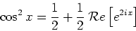 \begin{displaymath}
\cos^2 x=\frac{1}{2}+\frac{1}{2}\: {\cal R}e\left[e^{2ix} \right]
\end{displaymath}