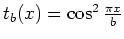 $t_b(x)=\cos^2 \frac{\pi x}{b}$