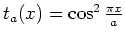 $t_a(x)=\cos^2 \frac{\pi x}{a}$