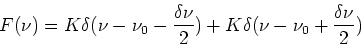 \begin{displaymath}
F(\nu)=K \delta(\nu-\nu_0-\frac{\delta\nu}{2})+K \delta(\nu-\nu_0+\frac{\delta\nu}{2})
\end{displaymath}