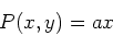 \begin{displaymath}
P(x,y)=a x
\end{displaymath}