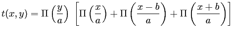 $\displaystyle t(x,y)=\Pi\left(\frac{y}{a}\right)\; \left[\Pi\left(\frac{x}{a}\right)+ \Pi\left(\frac{x-b}{a}\right)+\Pi\left(\frac{x+b}{a}\right)\right]$