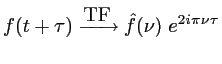 $ \displaystyle
f(t+\tau) \xrightarrow{\mbox{TF}} \hat{f}(\nu)\; e^{2 i \pi \nu \tau}
$